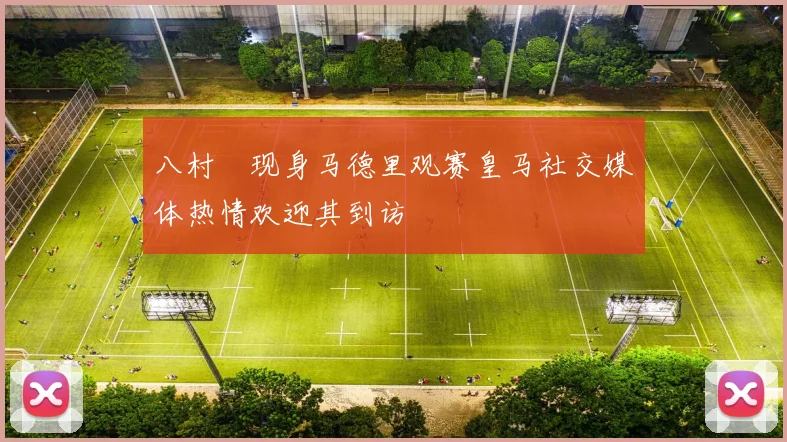 八村塁现身马德里观赛皇马社交媒体热情欢迎其到访