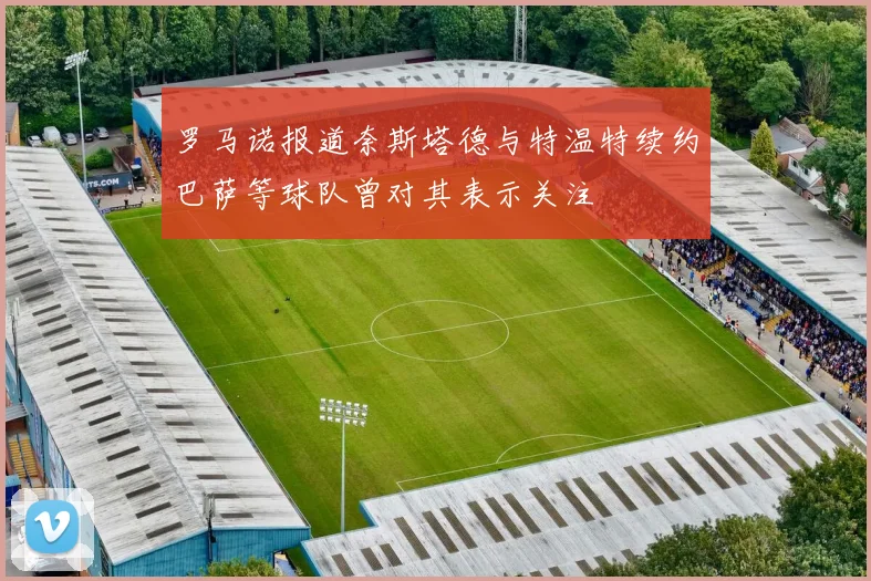 罗马诺报道奈斯塔德与特温特续约巴萨等球队曾对其表示关注